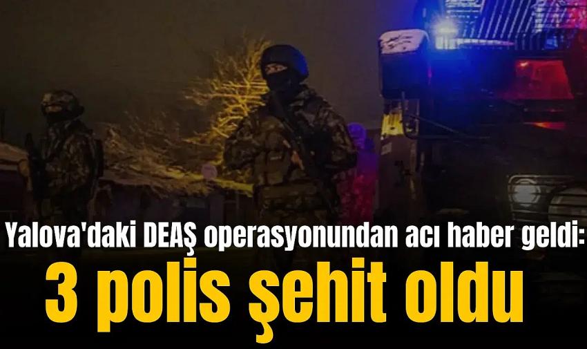 Yalova'da DEAŞ Operasyonu: 3 Şehit